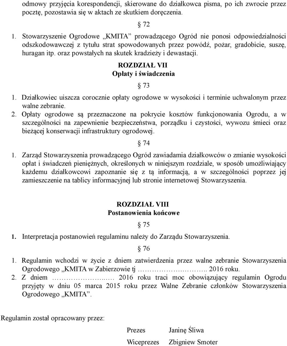 oraz powstałych na skutek kradzieży i dewastacji. ROZDZIAŁ VII Opłaty i świadczenia 73 1. Działkowiec uiszcza corocznie opłaty ogrodowe w wysokości i terminie uchwalonym przez walne zebranie. 2.