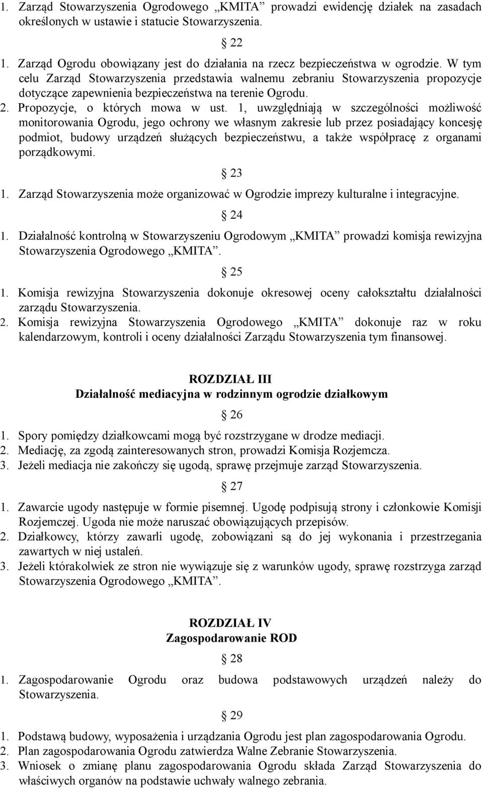 W tym celu Zarząd Stowarzyszenia przedstawia walnemu zebraniu Stowarzyszenia propozycje dotyczące zapewnienia bezpieczeństwa na terenie Ogrodu. 2. Propozycje, o których mowa w ust.