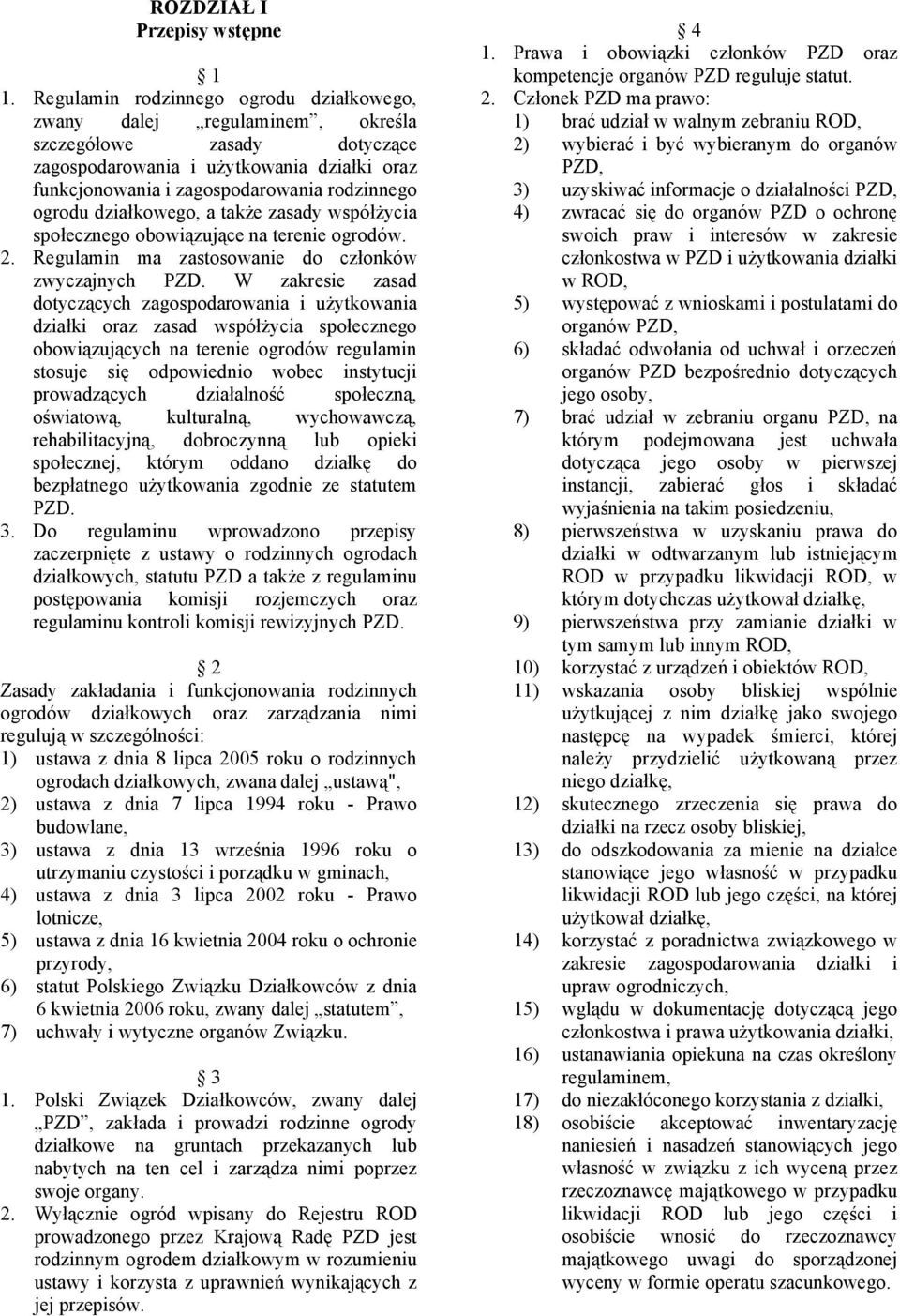 działkowego, a także zasady współżycia społecznego obowiązujące na terenie ogrodów. 2. Regulamin ma zastosowanie do członków zwyczajnych PZD.