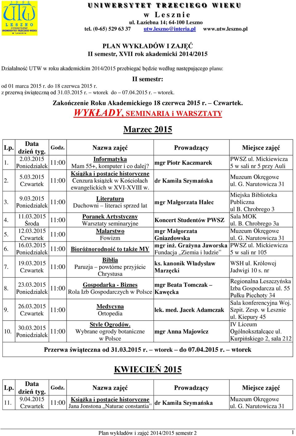 pl PLAN WYKŁADÓW I ZAJĘĆ II semestr, XVII rok akademicki 2014/2015 Działalność UTW w roku akademickim 2014/2015 przebiegać będzie według następującego planu: II semestr: od 01 marca 2015 r.