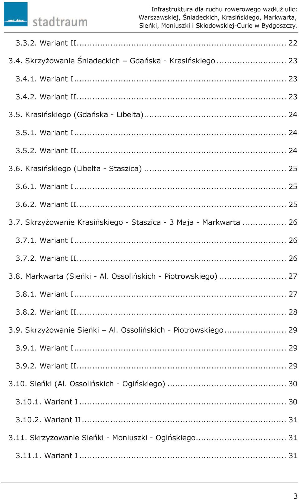 Markwarta (Sieńki - Al. Ossolińskich - Piotrowskiego)... 27 3.8.1. Wariant I... 27 3.8.2. Wariant II... 28 3.9. Skrzyżowanie Sieńki Al. Ossolińskich - Piotrowskiego... 29 3.9.1. Wariant I... 29 3.9.2. Wariant II... 29 3.10.
