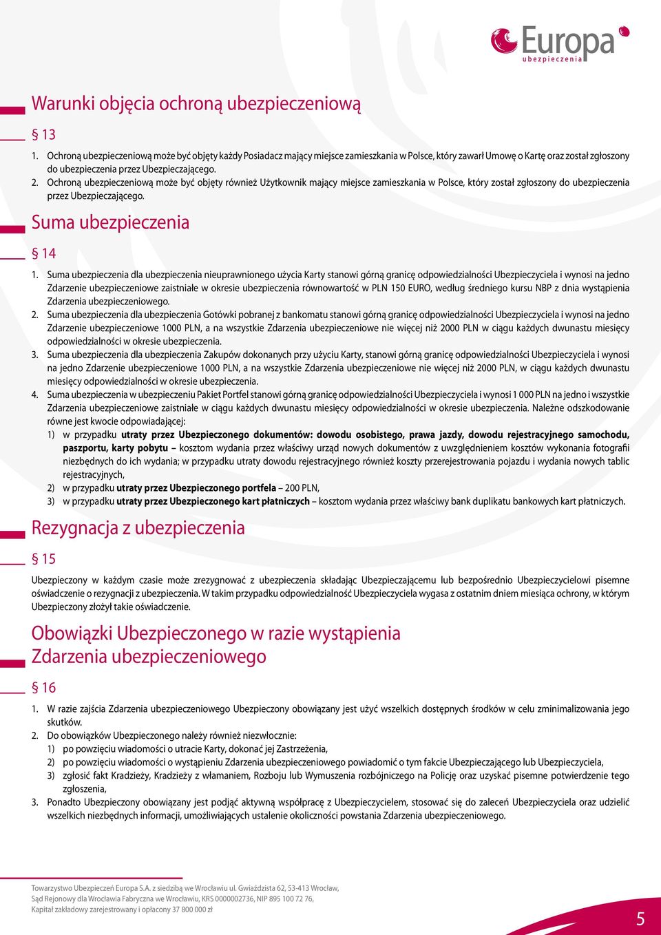 Ochroną ubezpieczeniową może być objęty również Użytkownik mający miejsce zamieszkania w Polsce, który został zgłoszony do ubezpieczenia przez Ubezpieczającego. Suma ubezpieczenia 14 1.