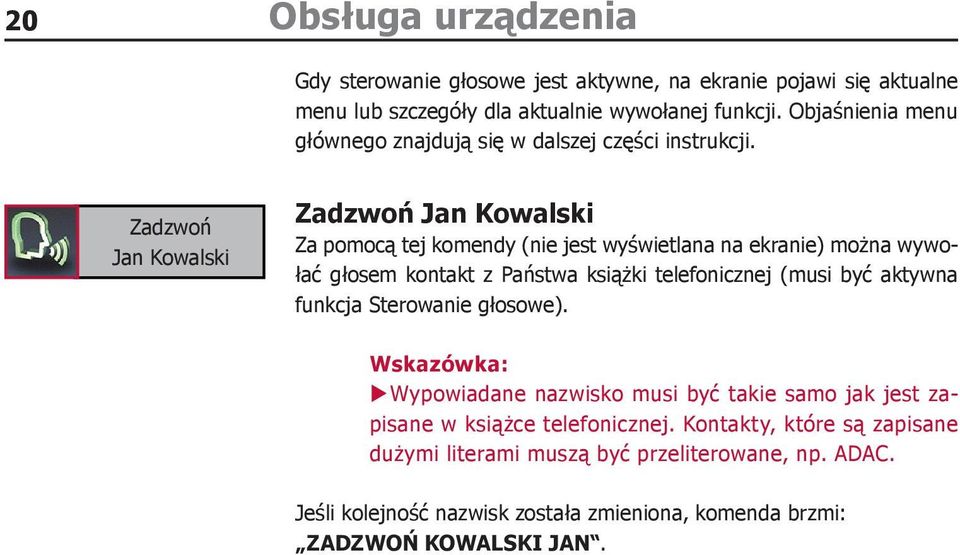 Zadzwoń Jan Kowalski Zadzwoń Jan Kowalski Za pomocą tej komendy (nie jest wyświetlana na ekranie) można wywołać głosem kontakt z Państwa książki telefonicznej (musi