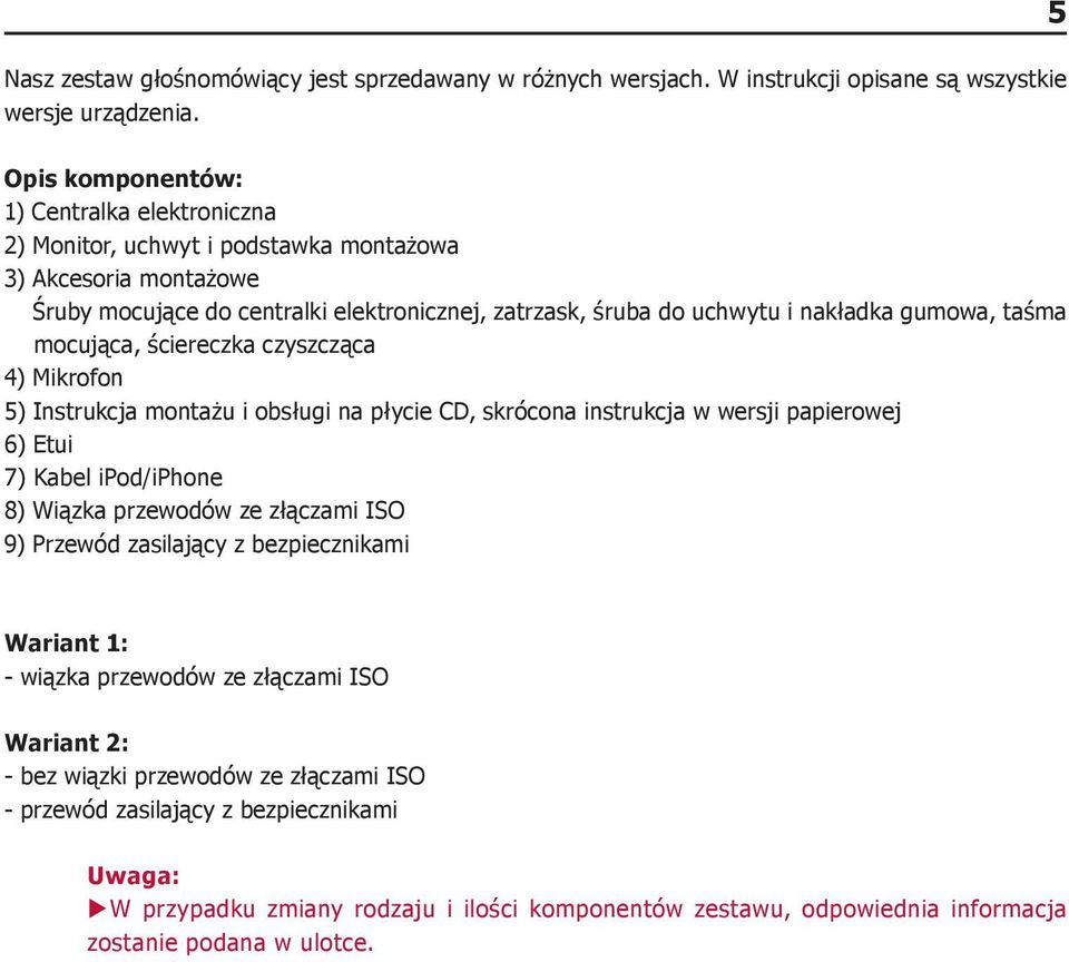 gumowa, taśma mocująca, ściereczka czyszcząca 4) Mikrofon 5) Instrukcja montażu i obsługi na płycie CD, skrócona instrukcja w wersji papierowej 6) Etui 7) Kabel ipod/iphone 8) Wiązka przewodów ze