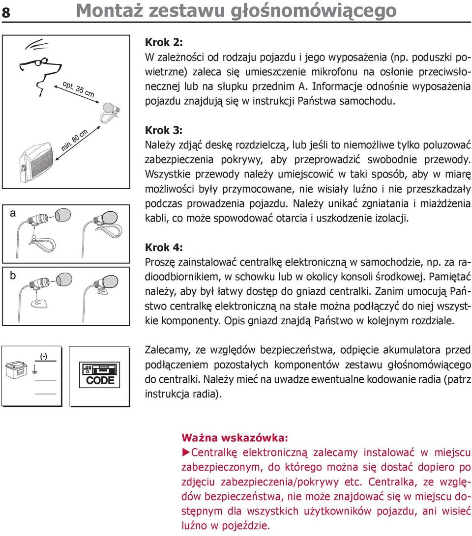 Krok 3: Należy zdjąć deskę rozdzielczą, lub jeśli to niemożliwe tylko poluzować zabezpieczenia pokrywy, aby przeprowadzić swobodnie przewody.