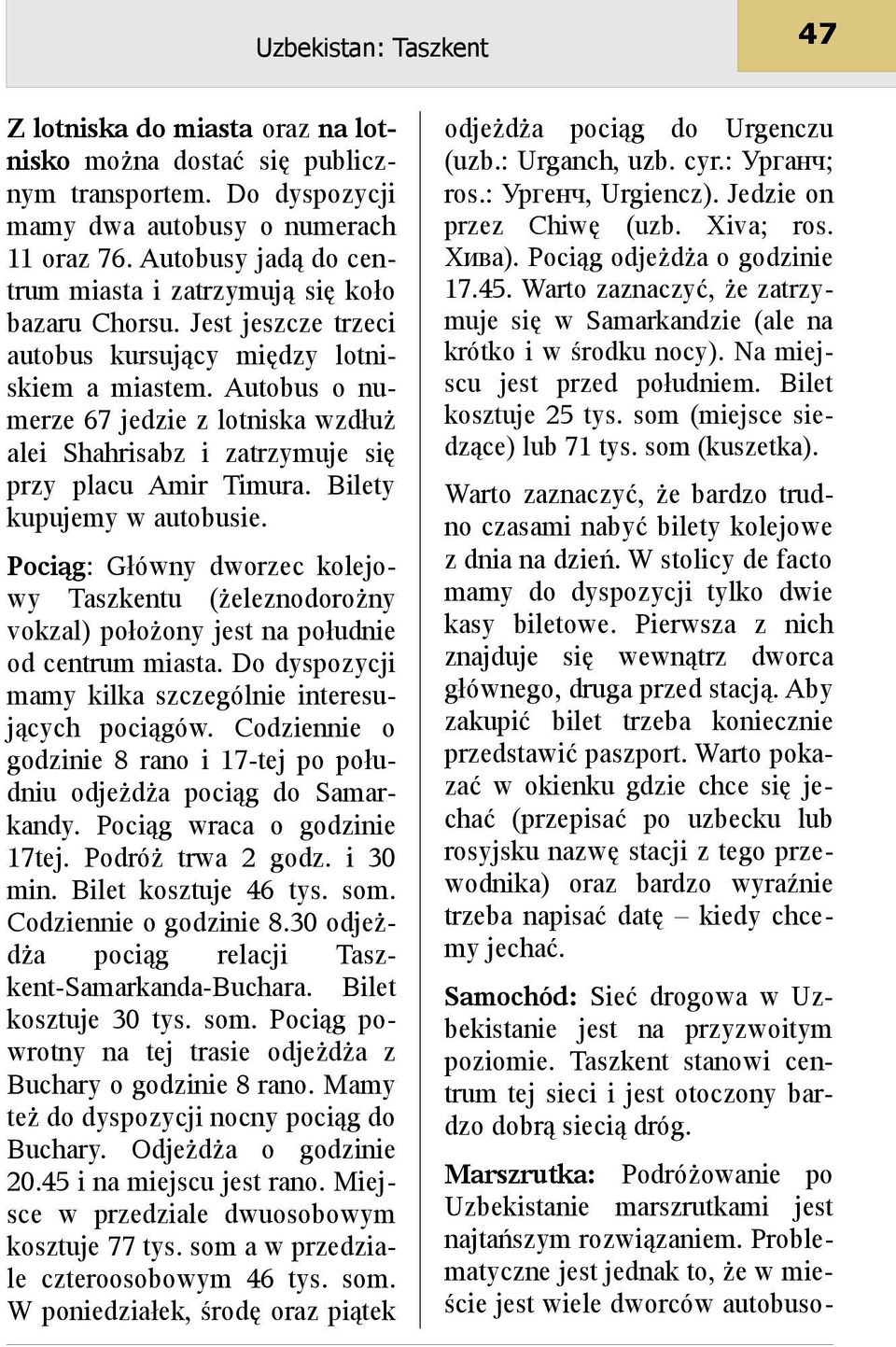 Autobus o numerze 67 jedzie z lotniska wzdłuż alei Shahrisabz i zatrzymuje się przy placu Amir Timura. Bilety kupujemy w autobusie.
