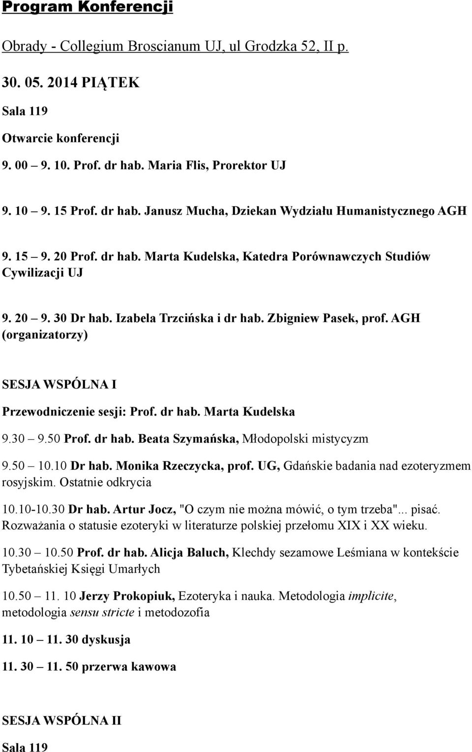 Zbigniew Pasek, prof. AGH (organizatorzy) SESJA WSPÓLNA I Przewodniczenie sesji: Prof. dr hab. Marta Kudelska 9.30 9.50 Prof. dr hab. Beata Szymańska, Młodopolski mistycyzm 9.50 10.10 Dr hab.