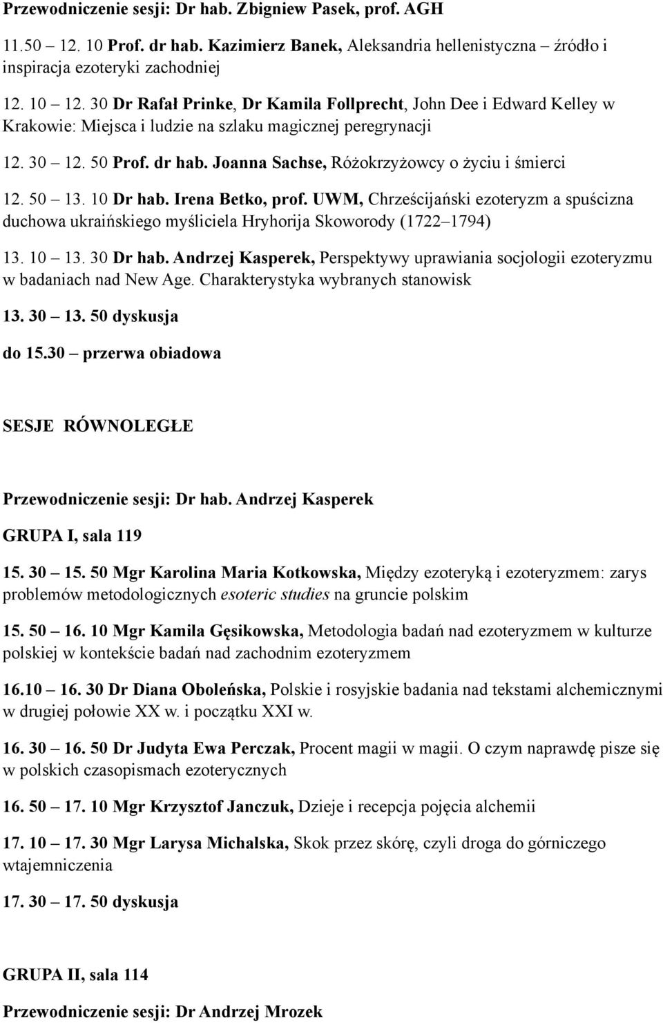 Joanna Sachse, Różokrzyżowcy o życiu i śmierci 12. 50 13. 10 Dr hab. Irena Betko, prof. UWM, Chrześcijański ezoteryzm a spuścizna duchowa ukraińskiego myśliciela Hryhorija Skoworody (1722 1794) 13.