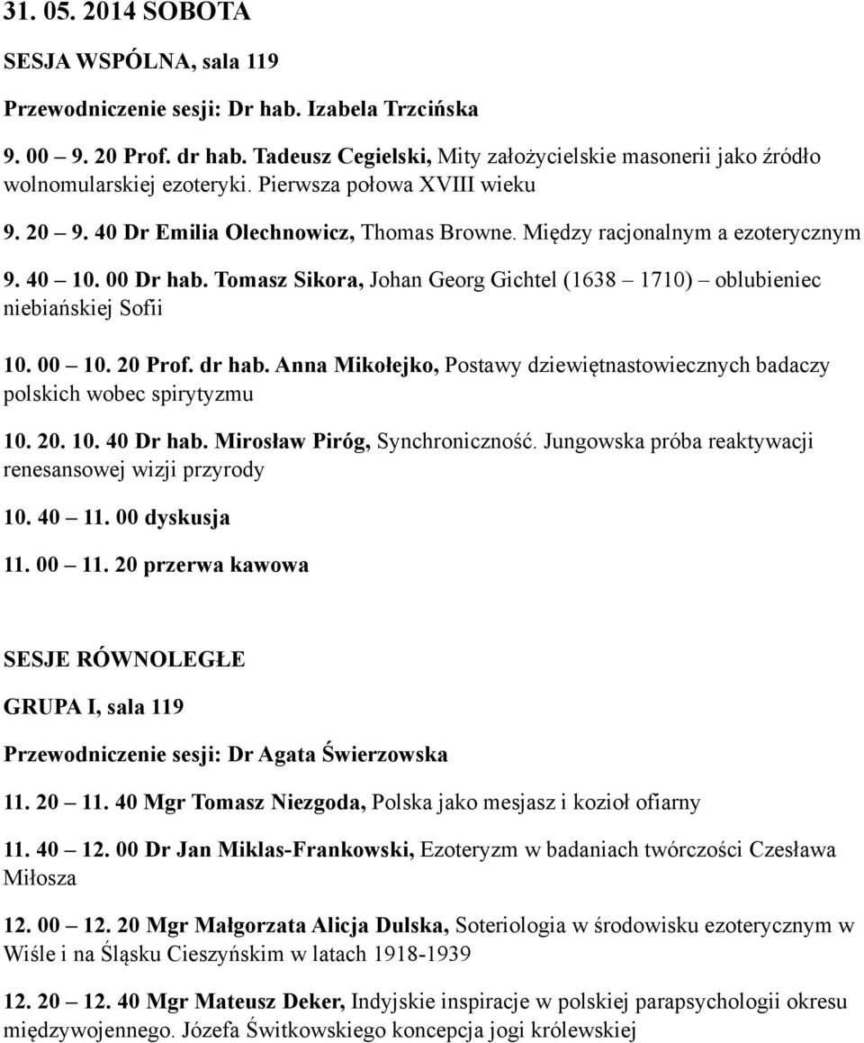Między racjonalnym a ezoterycznym 9. 40 10. 00 Dr hab. Tomasz Sikora, Johan Georg Gichtel (1638 1710) oblubieniec niebiańskiej Sofii 10. 00 10. 20 Prof. dr hab.