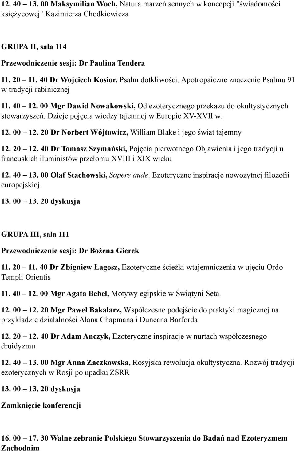 Dzieje pojęcia wiedzy tajemnej w Europie XV-XVII w. 12. 00 12. 20 Dr Norbert Wójtowicz, William Blake i jego świat tajemny 12. 20 12.