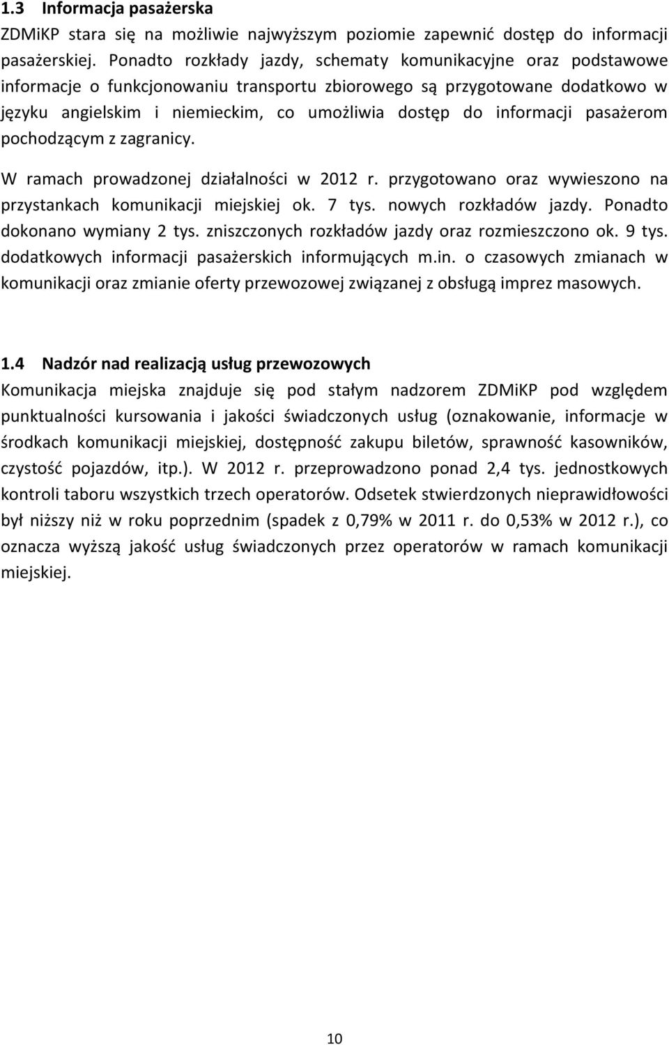 informacji pasażerom pochodzącym z zagranicy. W ramach prowadzonej działalności w 2012 r. przygotowano oraz wywieszono na przystankach komunikacji miejskiej ok. 7 tys. nowych rozkładów jazdy.