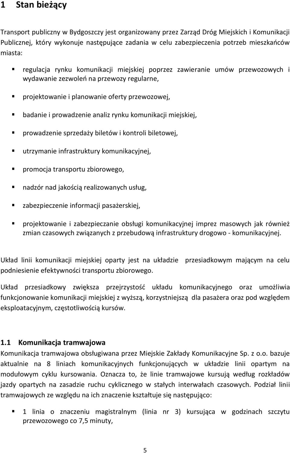 analiz rynku komunikacji miejskiej, prowadzenie sprzedaży biletów i kontroli biletowej, utrzymanie infrastruktury komunikacyjnej, promocja transportu zbiorowego, nadzór nad jakością realizowanych