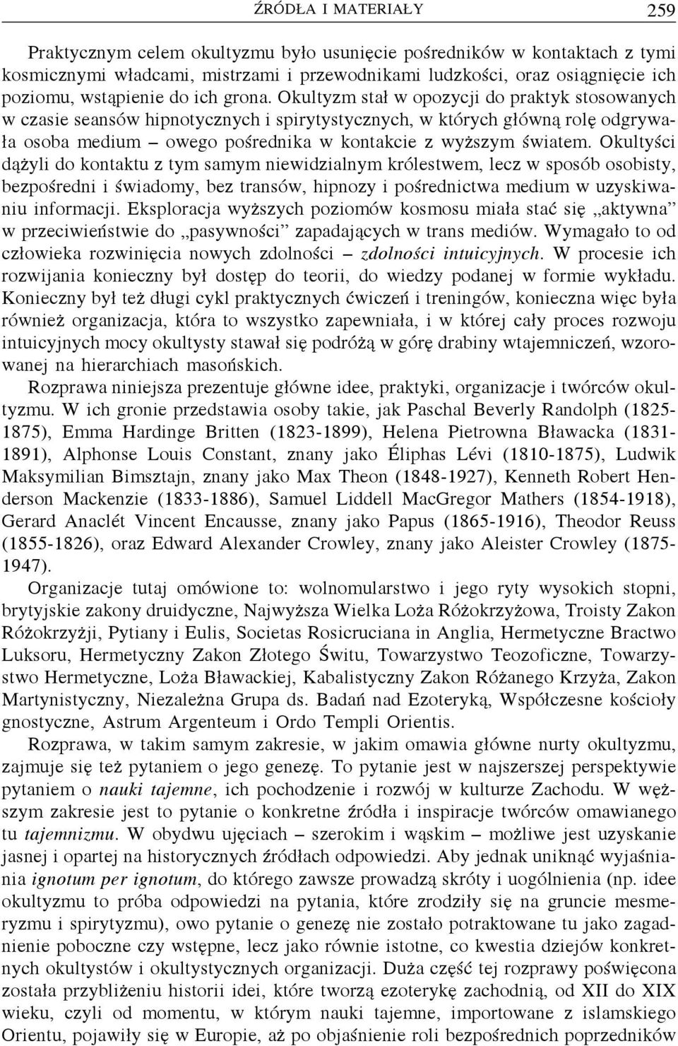 Okultyści dążyli do kontaktu z tym samym niewidzialnym królestwem, lecz w sposób osobisty, bezpośredni i świadomy, bez transów, hipnozy i pośrednictwa medium w uzyskiwaniu informacji.