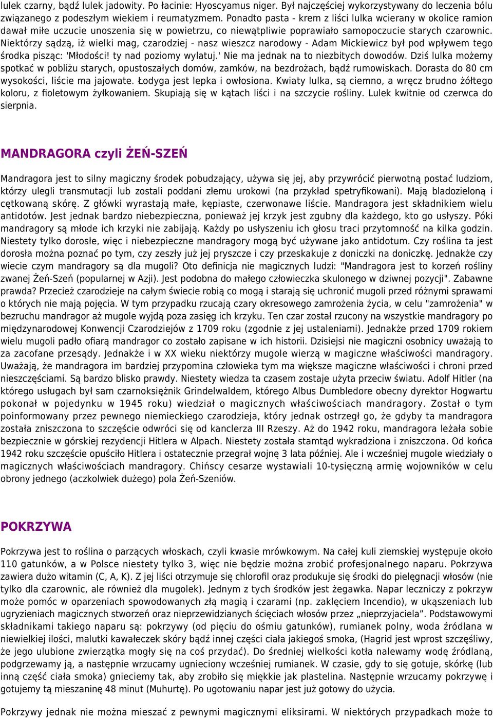 Niektórzy sądzą, iż wielki mag, czarodziej - nasz wieszcz narodowy - Adam Mickiewicz był pod wpływem tego środka pisząc: 'Młodości! ty nad poziomy wylatuj.' Nie ma jednak na to niezbitych dowodów.