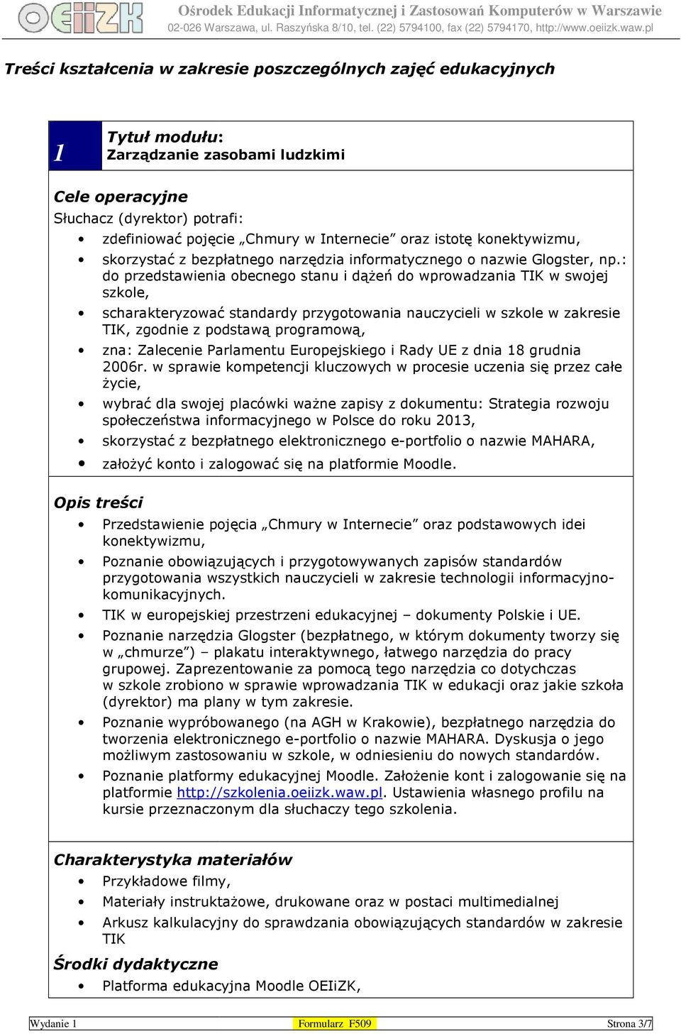 : do przedstawienia obecnego stanu i dążeń do wprowadzania TIK w swojej szkole, scharakteryzować standardy przygotowania nauczycieli w szkole w zakresie TIK, zgodnie z podstawą programową, zna: