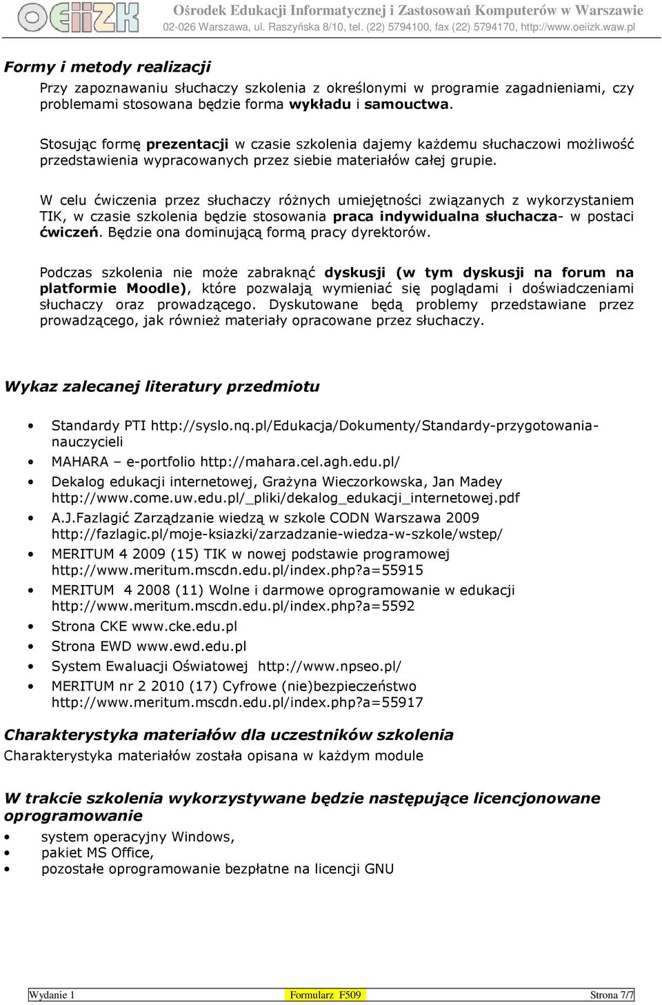 W celu ćwiczenia przez słuchaczy różnych umiejętności związanych z wykorzystaniem TIK, w czasie szkolenia będzie stosowania praca indywidualna słuchacza- w postaci ćwiczeń.