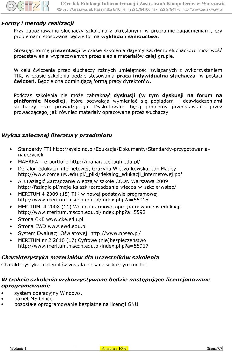 W celu ćwiczenia przez słuchaczy różnych umiejętności związanych z wykorzystaniem TIK, w czasie szkolenia będzie stosowania praca indywidualna słuchacza- w postaci ćwiczeń.