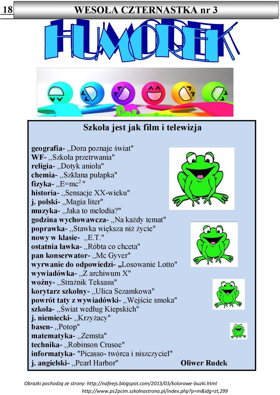 ławka-,,róbta co chceta" pan konserwator-,,mc Gyver" wyrwanie do odpowiedzi-,,losowanie Lotto" wywiadówka-,,z archiwum X" woźny-,,strażnik Teksasu" korytarz szkolny-,,ulica Sezamkowa" powrót taty z