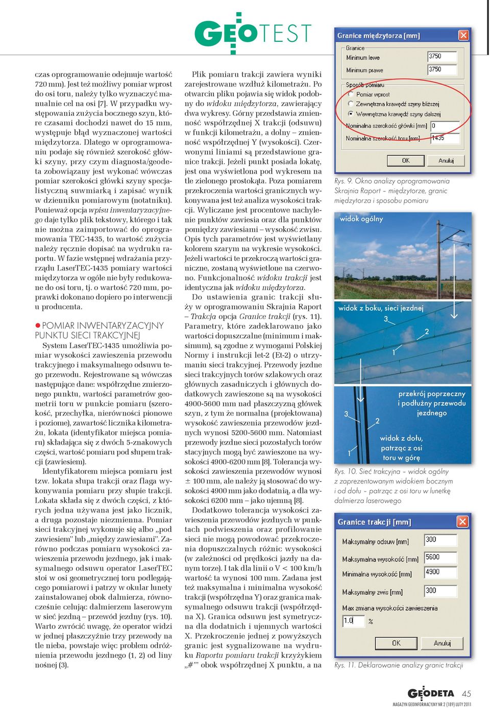 Dlatego w oprogramowaniu podaje się również szerokość główki szyny, przy czym diagnosta/geodeta zobowiązany jest wykonać wówczas pomiar szerokości główki szyny specjalistyczną suwmiarką i zapisać