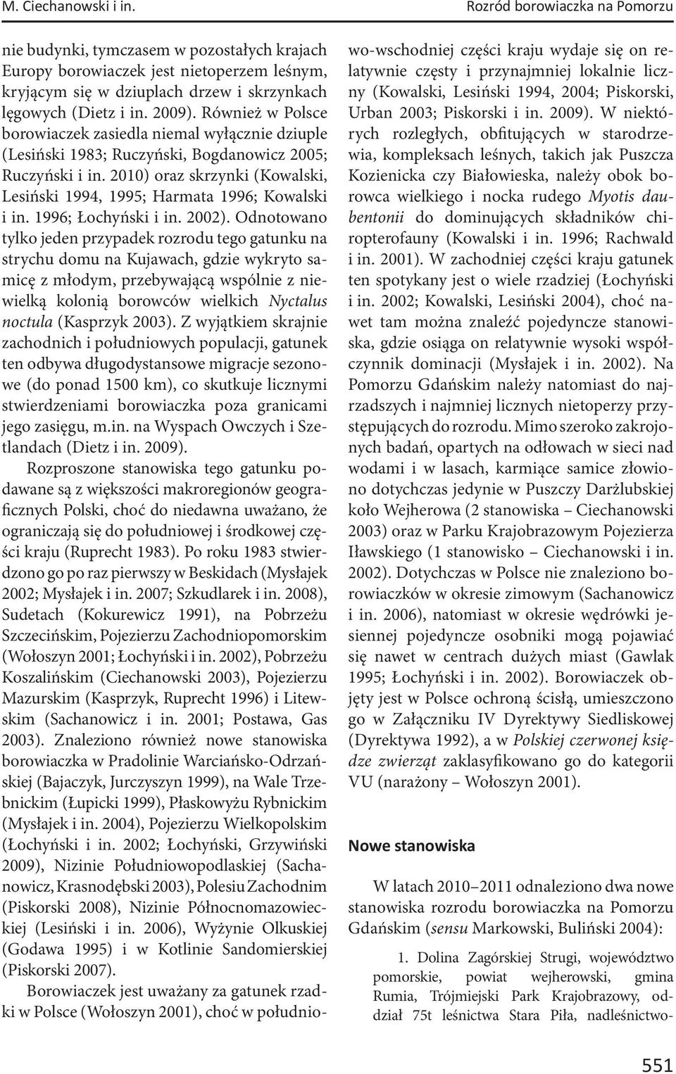 Również w Polsce borowiaczek zasiedla niemal wyłącznie dziuple (Lesiński 1983; Ruczyński, Bogdanowicz 2005; Ruczyński i in.