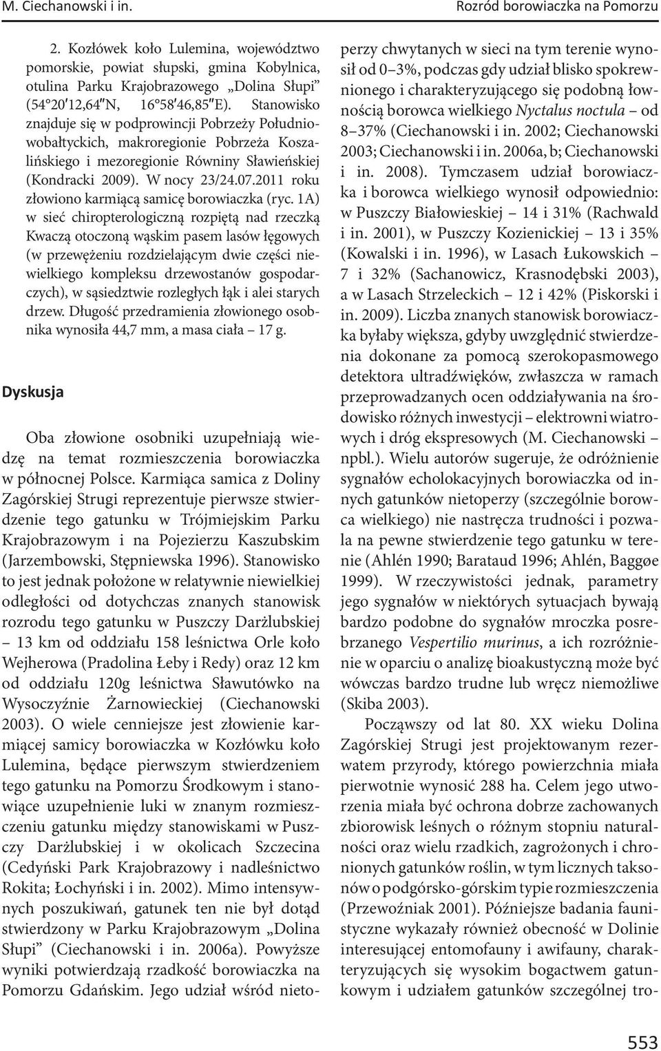 Stanowisko znajduje się w podprowincji Pobrzeży Południowobałtyckich, makroregionie Pobrzeża Koszalińskiego i mezoregionie Równiny Sławieńskiej (Kondracki 2009). W nocy 23/24.07.