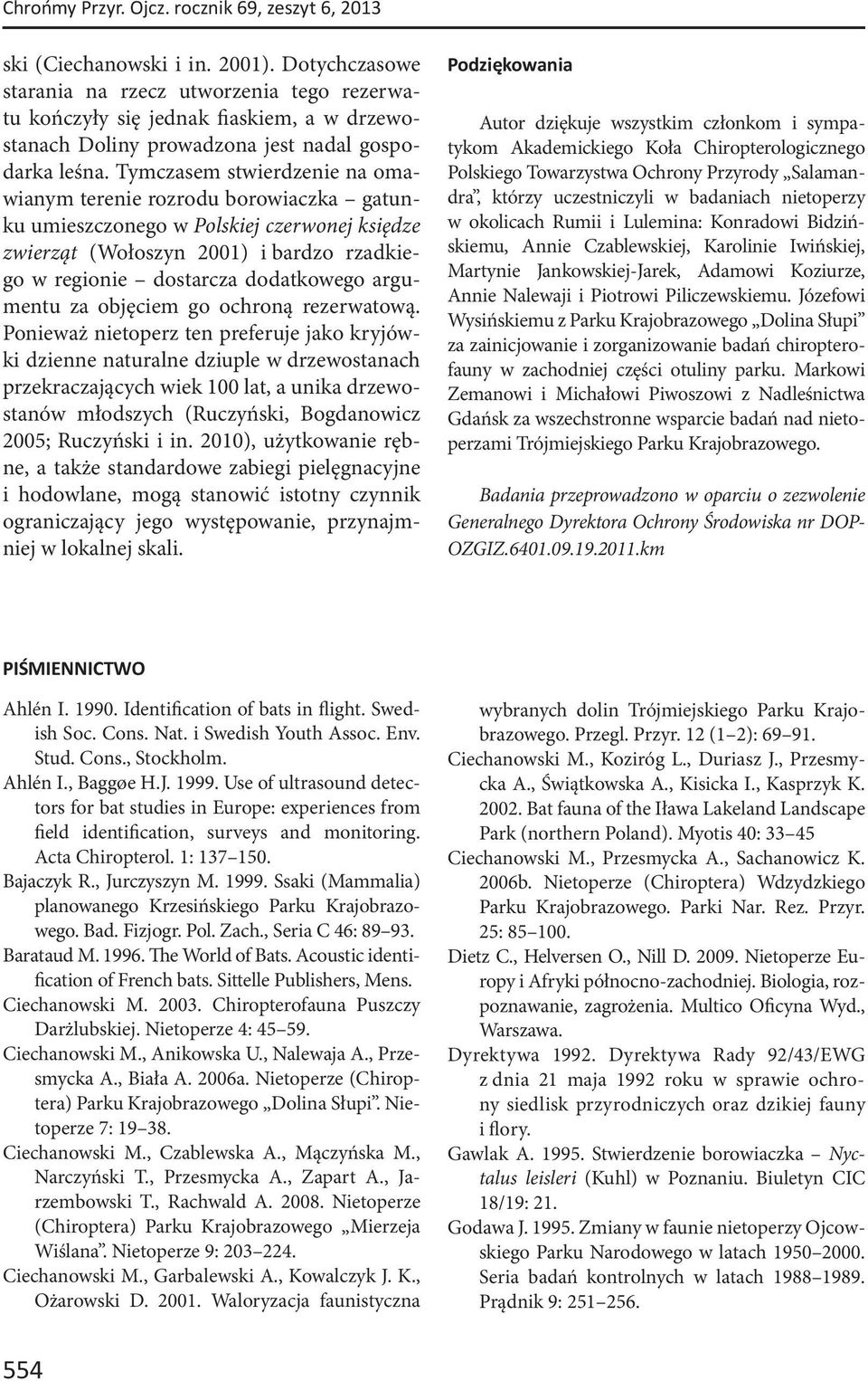 Tymczasem stwierdzenie na omawianym terenie rozrodu borowiaczka gatunku umieszczonego w Polskiej czerwonej księdze zwierząt (Wołoszyn 2001) i bardzo rzadkiego w regionie dostarcza dodatkowego