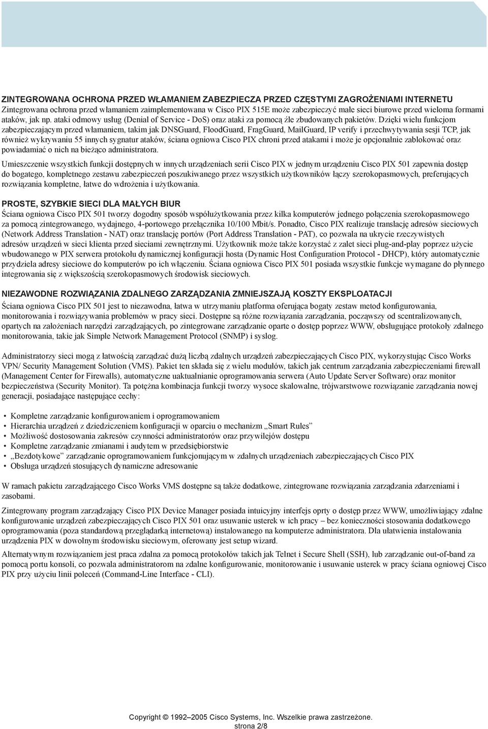 Dzięki wielu funkcjom zabezpieczającym przed włamaniem, takim jak DNSGuard, FloodGuard, FragGuard, MailGuard, IP verify i przechwytywania sesji TCP, jak również wykrywaniu 55 innych sygnatur ataków,