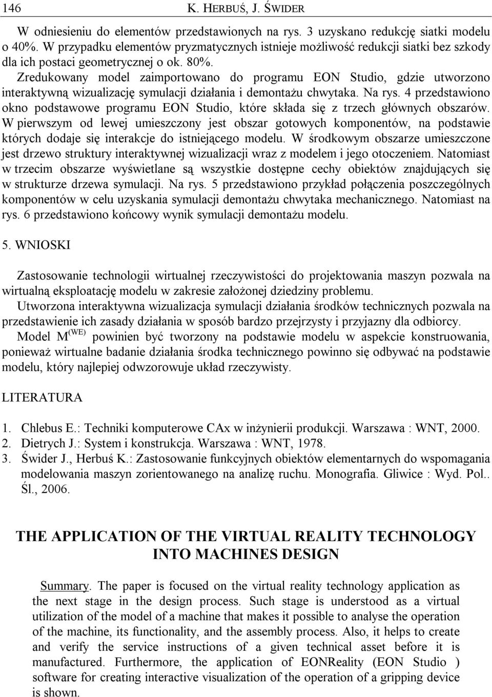 Zredukowany model zaimportowano do programu EON Studio, gdzie utworzono interaktywną wizualizację symulacji działania i demontażu chwytaka. Na rys.