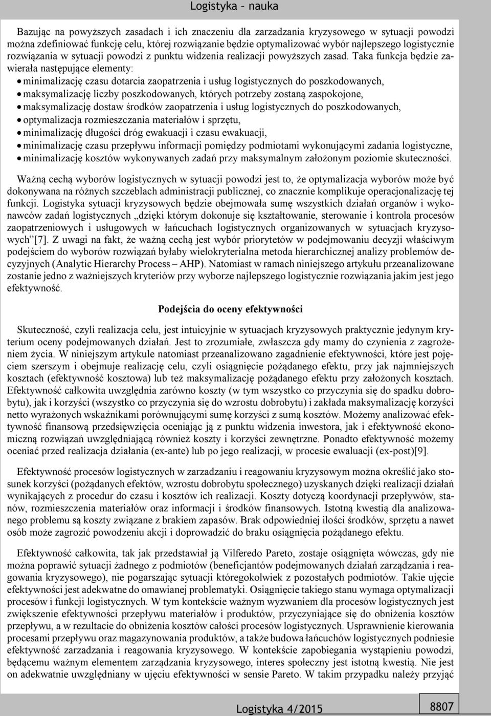 Taka funkcja będzie zawierała następujące elementy: minimalizację czasu dotarcia zaopatrzenia i usług logistycznych do poszkodowanych, maksymalizację liczby poszkodowanych, których potrzeby zostaną