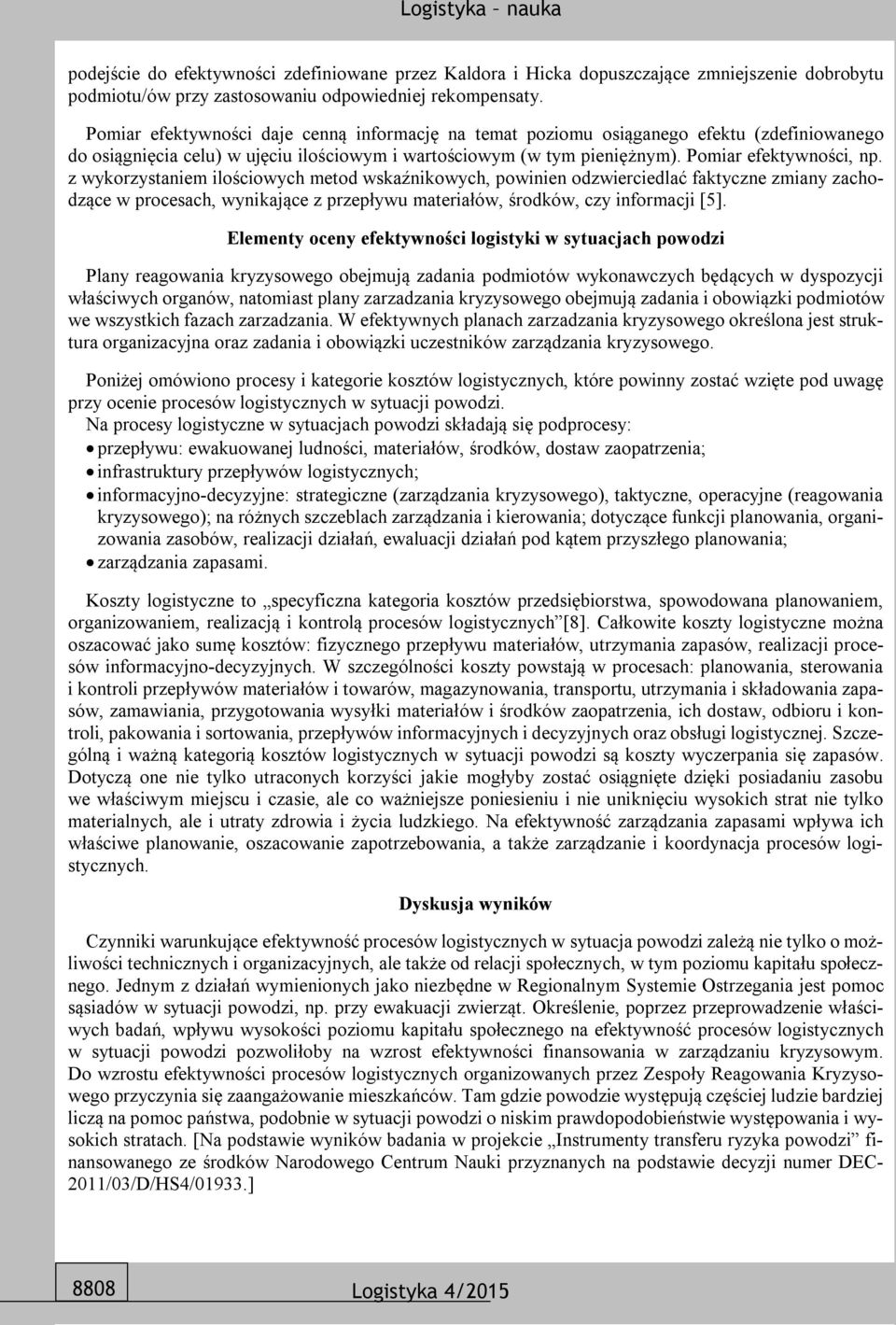 z wykorzystaniem ilościowych metod wskaźnikowych, powinien odzwierciedlać faktyczne zmiany zachodzące w procesach, wynikające z przepływu materiałów, środków, czy informacji [5].