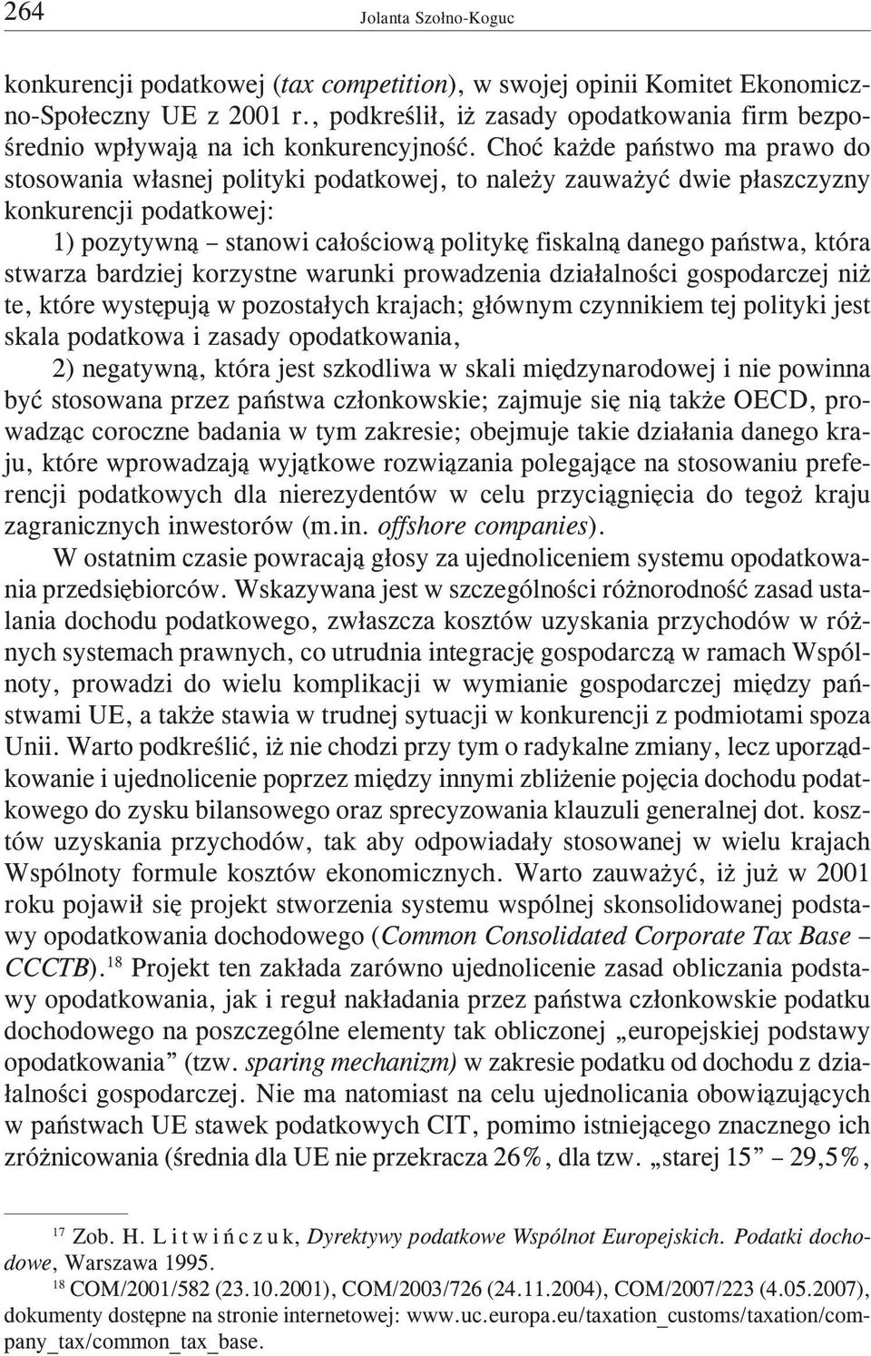 Choæ ka de pañstwo ma prawo do stosowania w³asnej polityki podatkowej, to nale y zauwa yæ dwie p³aszczyzny konkurencji podatkowej: 1) pozytywn¹ stanowi ca³oœciow¹ politykê fiskaln¹ danego pañstwa,
