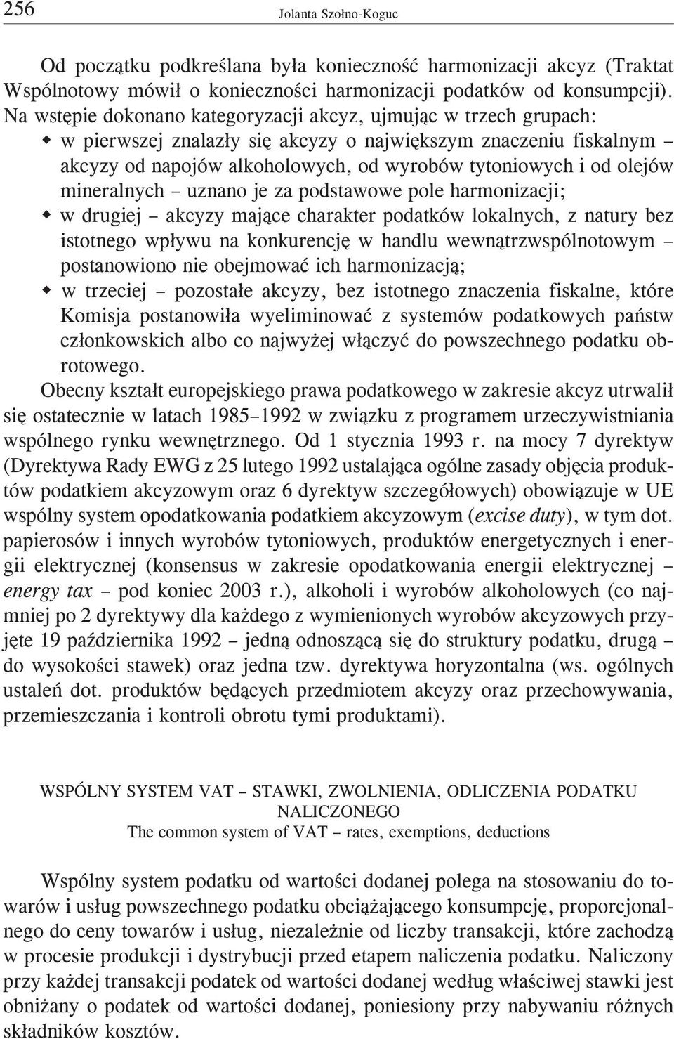 olejów mineralnych uznano je za podstawowe pole harmonizacji; w w drugiej akcyzy maj¹ce charakter podatków lokalnych, z natury bez istotnego wp³ywu na konkurencjê w handlu wewn¹trzwspólnotowym