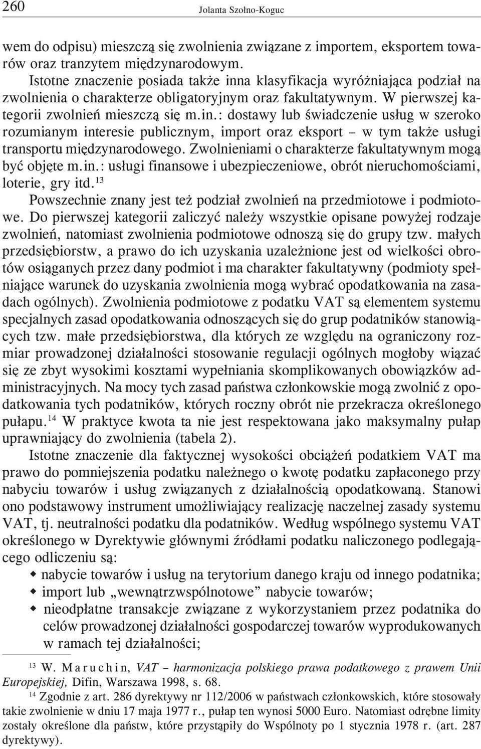 Zwolnieniami o charakterze fakultatywnym mog¹ byæ objête m.in.: us³ugi finansowe i ubezpieczeniowe, obrót nieruchomoœciami, loterie, gry itd.