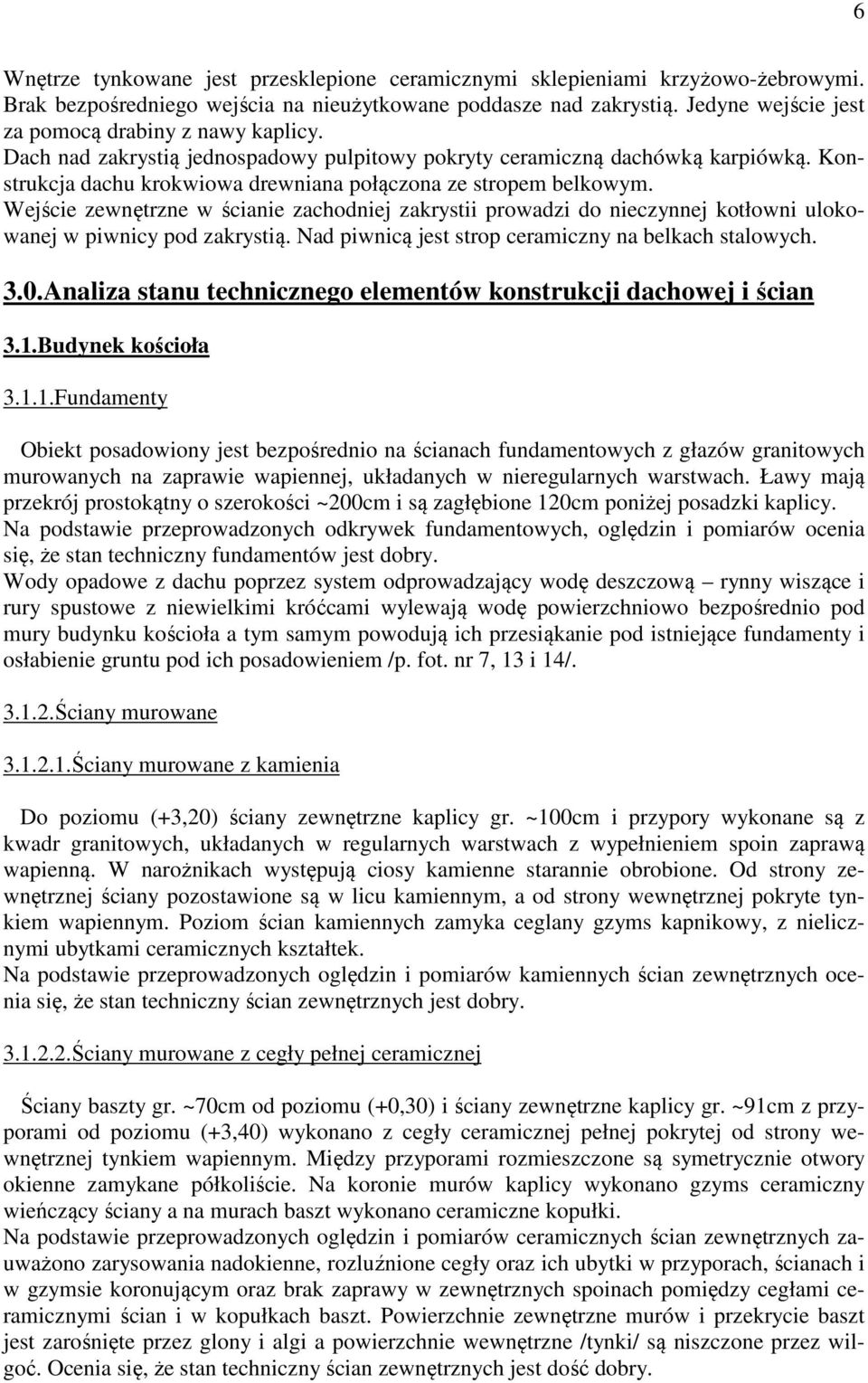 Konstrukcja dachu krokwiowa drewniana połączona ze stropem belkowym. Wejście zewnętrzne w ścianie zachodniej zakrystii prowadzi do nieczynnej kotłowni ulokowanej w piwnicy pod zakrystią.