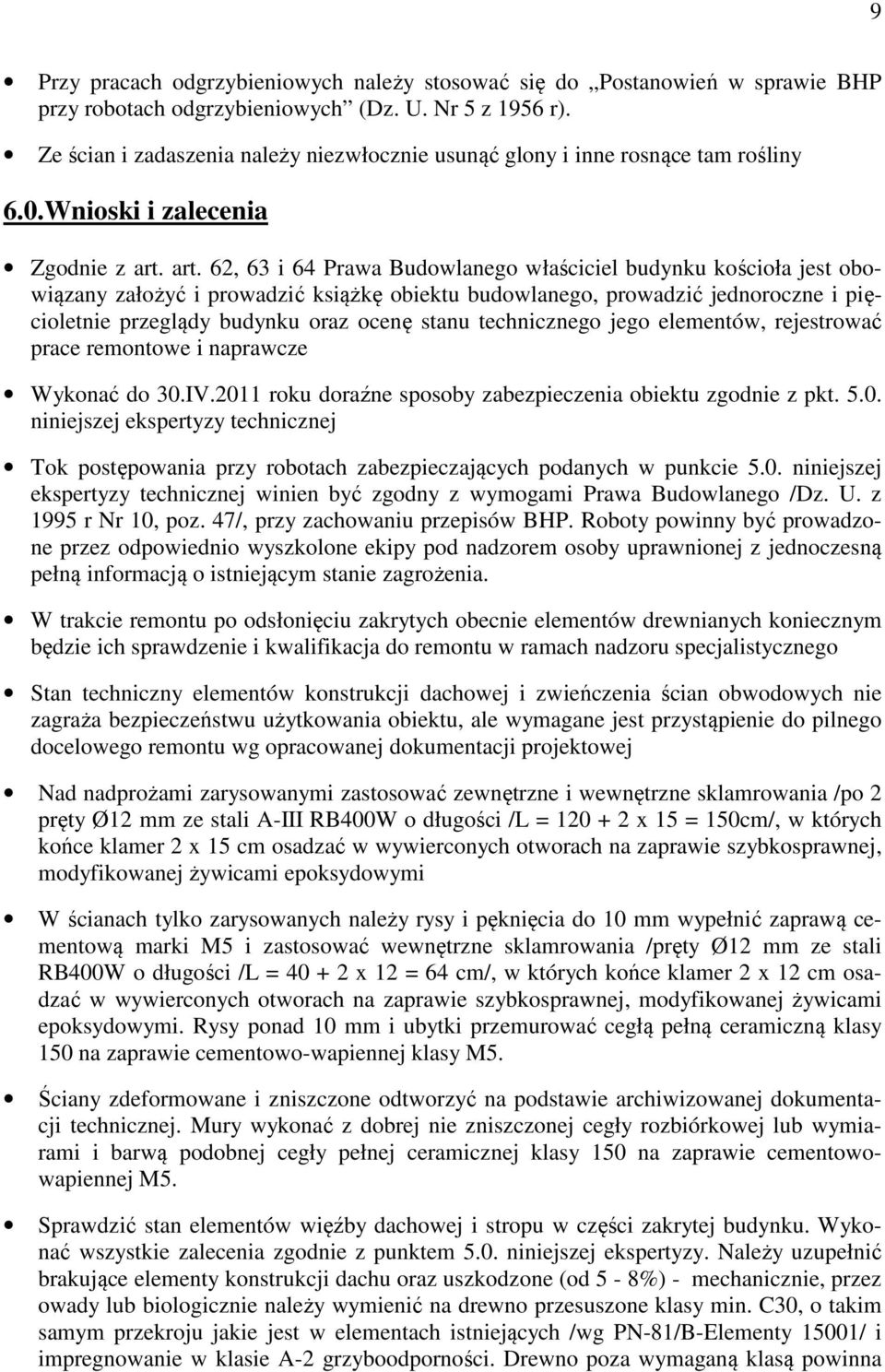 art. 62, 63 i 64 Prawa Budowlanego właściciel budynku kościoła jest obowiązany założyć i prowadzić książkę obiektu budowlanego, prowadzić jednoroczne i pięcioletnie przeglądy budynku oraz ocenę stanu