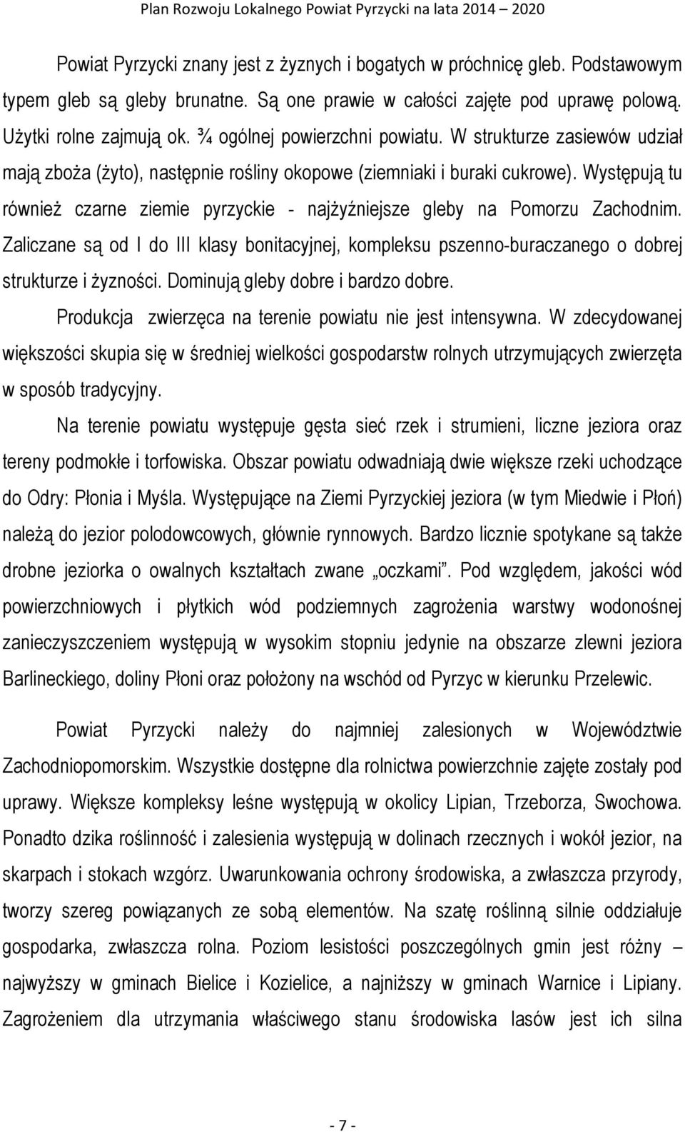 Występują tu również czarne ziemie pyrzyckie - najżyźniejsze gleby na Pomorzu Zachodnim. Zaliczane są od I do III klasy bonitacyjnej, kompleksu pszenno-buraczanego o dobrej strukturze i żyzności.