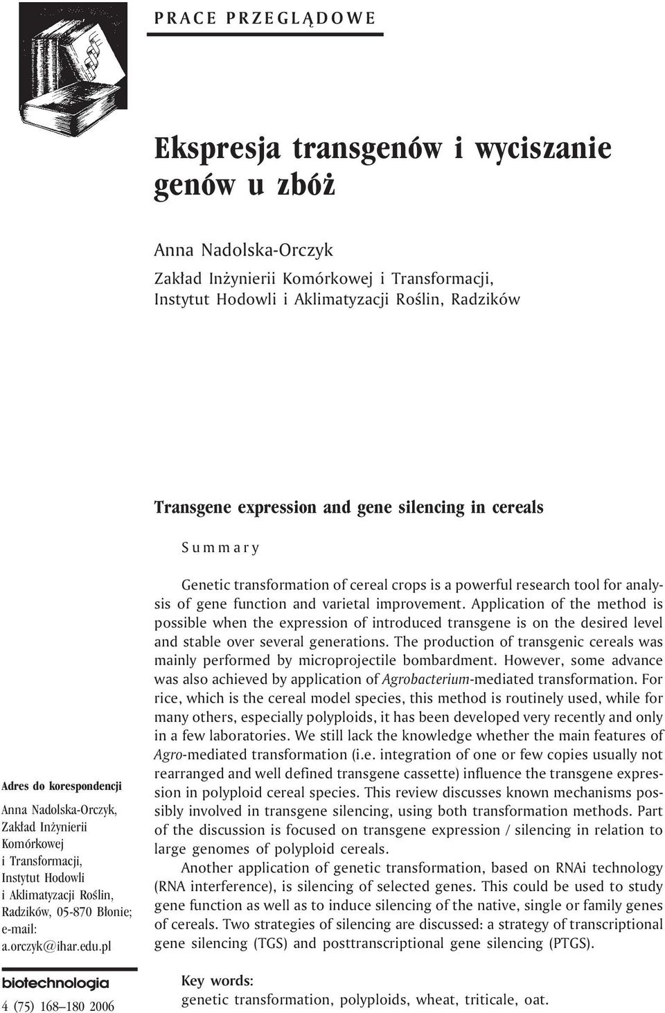 B³onie; e-mail: a.orczyk@ihar.edu.pl 4 (75) 168 180 2006 Genetic transformation of cereal crops is a powerful research tool for analysis of gene function and varietal improvement.