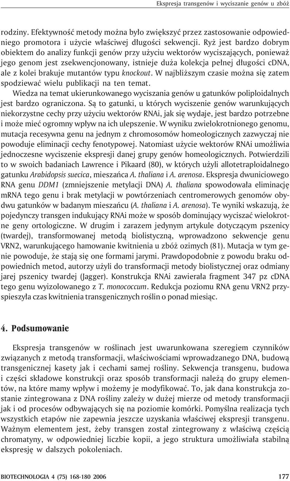 mutantów typu knockout. W najbli szym czasie mo na siê zatem spodziewaæ wielu publikacji na ten temat.