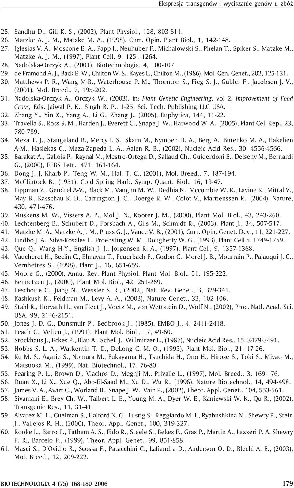, (2001), Biotechnologia, 4, 100-107. 29. de Framond A. J., Back E. W., Chilton W. S., Kayes L., Chilton M., (1986), Mol. Gen. Genet., 202, 125-131. 30. Matthews P. R., Wang M-B., Waterhouse P. M., Thornton S.
