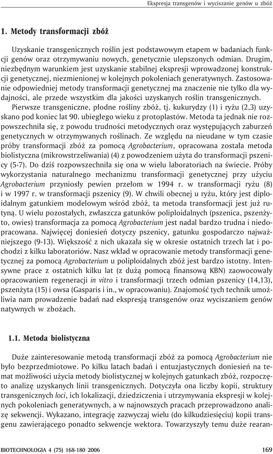 Drugim, niezbêdnym warunkiem jest uzyskanie stabilnej ekspresji wprowadzonej konstrukcji genetycznej, niezmienionej w kolejnych pokoleniach generatywnych.