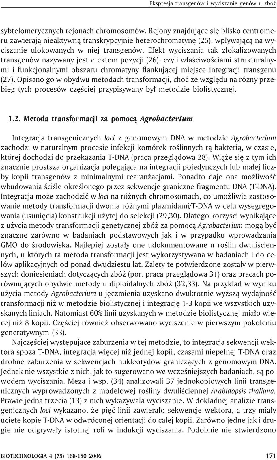 Efekt wyciszania tak zlokalizowanych transgenów nazywany jest efektem pozycji (26), czyli w³aœciwoœciami strukturalnymi i funkcjonalnymi obszaru chromatyny flankuj¹cej miejsce integracji transgenu