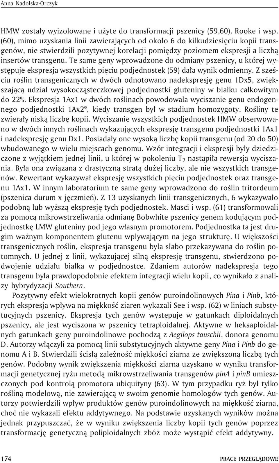Te same geny wprowadzone do odmiany pszenicy, u której wystêpuje ekspresja wszystkich piêciu podjednostek (59) da³a wynik odmienny.
