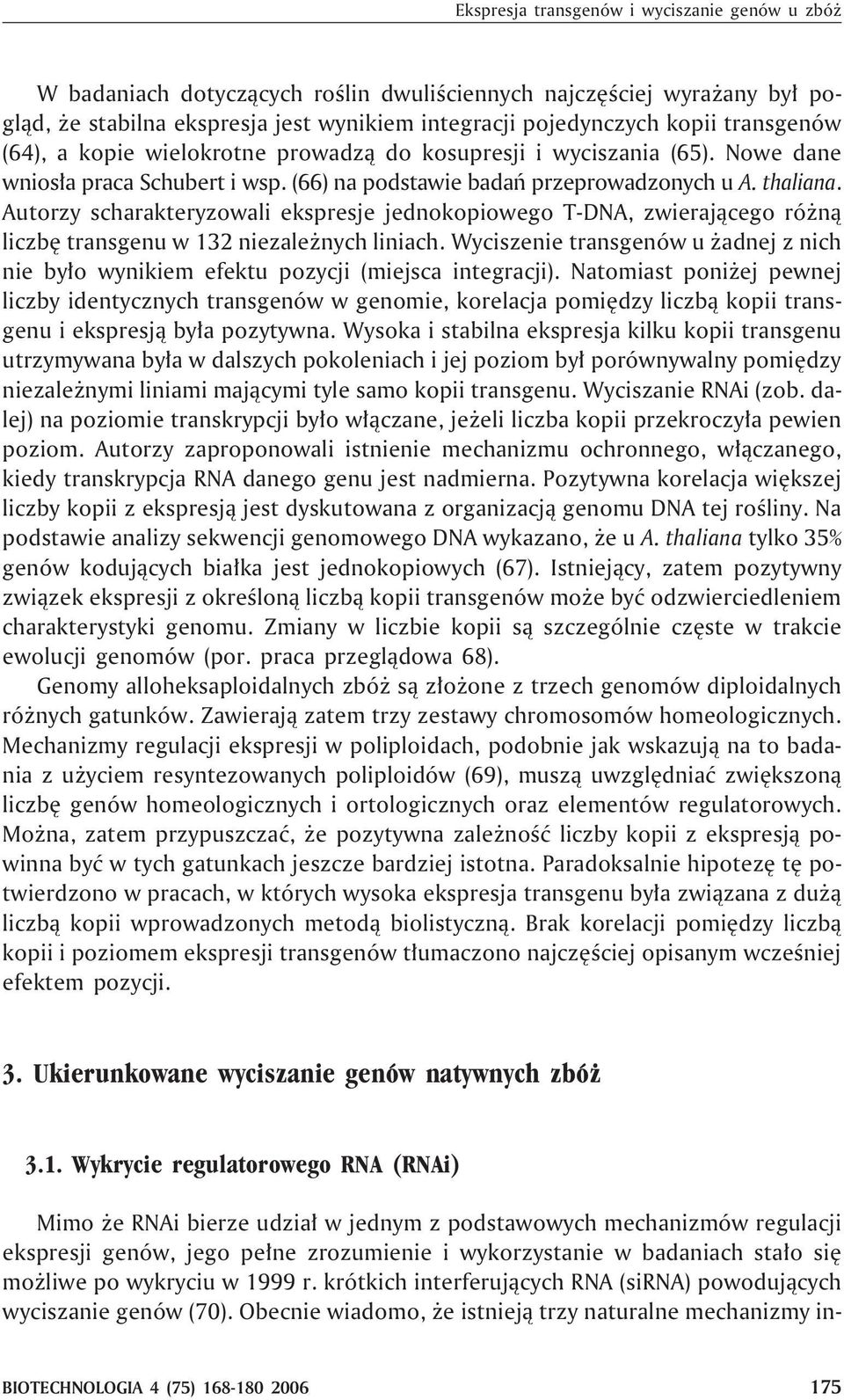 Autorzy scharakteryzowali ekspresje jednokopiowego T-DNA, zwieraj¹cego ró n¹ liczbê transgenu w 132 niezale nych liniach.