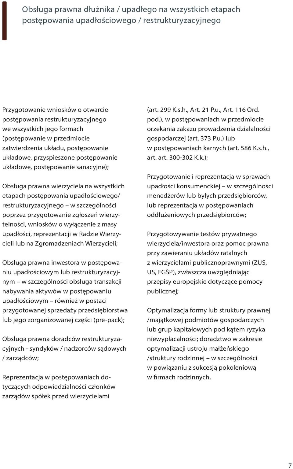 postępowania upadłościowego/ restrukturyzacyjnego w szczególności poprzez przygotowanie zgłoszeń wierzytelności, wniosków o wyłączenie z masy upadłości, reprezentacji w Radzie Wierzycieli lub na