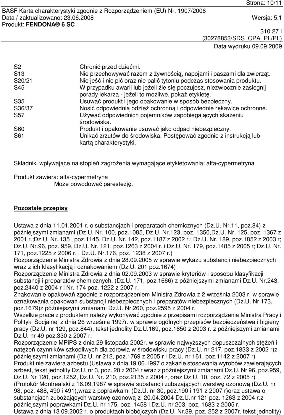 S36/37 Nosić odpowiednią odzieŝ ochronną i odpowiednie rękawice ochronne. S57 UŜywać odpowiednich pojemników zapobiegających skaŝeniu środowiska.