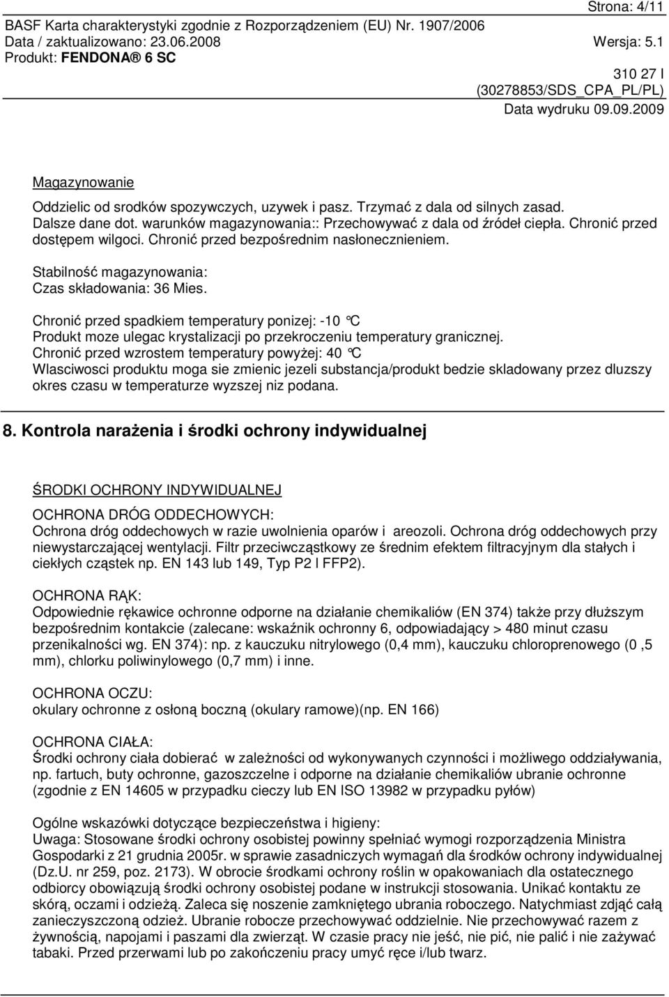 Chronić przed spadkiem temperatury ponizej: -10 C Produkt moze ulegac krystalizacji po przekroczeniu temperatury granicznej.