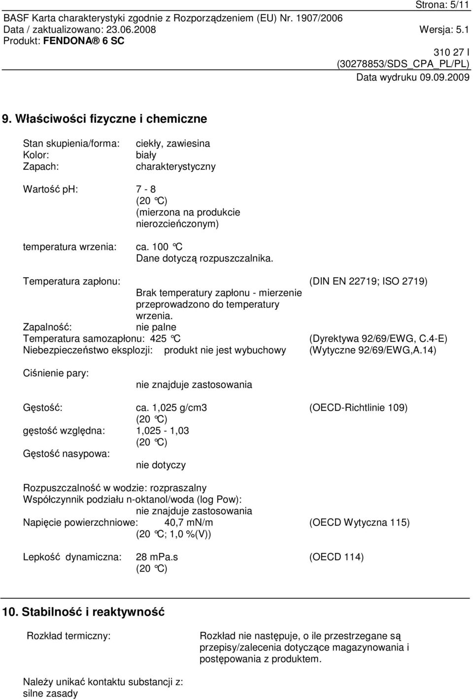 100 C Dane dotyczą rozpuszczalnika. Temperatura zapłonu: (DIN EN 22719; ISO 2719) Brak temperatury zapłonu - mierzenie przeprowadzono do temperatury wrzenia.
