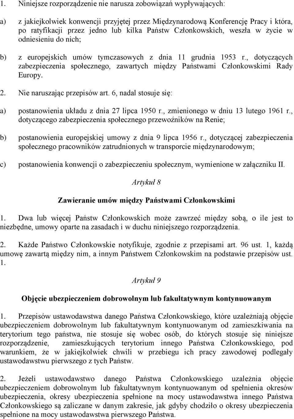 , dotyczących zabezpieczenia społecznego, zawartych między Państwami Członkowskimi Rady Europy. 2. Nie naruszając przepisów art. 6, nadal stosuje się: a) postanowienia układu z dnia 27 lipca 1950 r.