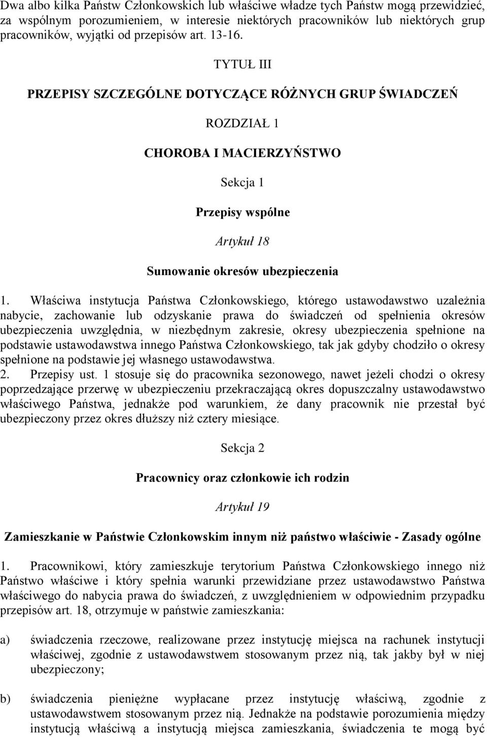 Właściwa instytucja Państwa Członkowskiego, którego ustawodawstwo uzależnia nabycie, zachowanie lub odzyskanie prawa do świadczeń od spełnienia okresów ubezpieczenia uwzględnia, w niezbędnym