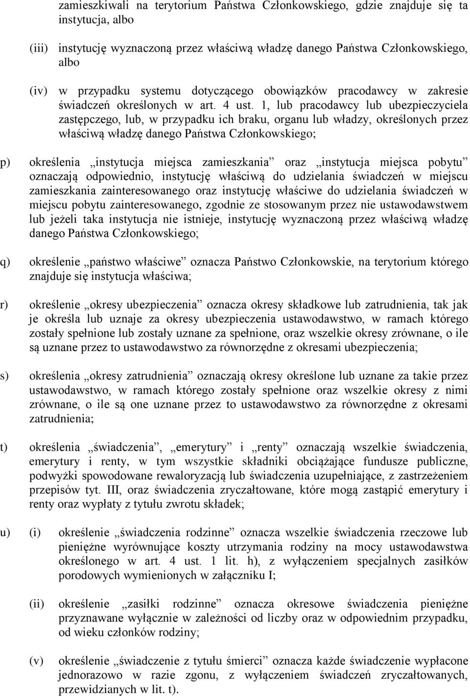 1, lub pracodawcy lub ubezpieczyciela zastępczego, lub, w przypadku ich braku, organu lub władzy, określonych przez właściwą władzę danego Państwa Członkowskiego; p) określenia instytucja miejsca